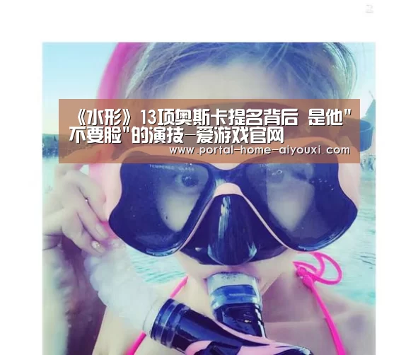 《水形》13项奥斯卡提名背后 是他不要脸的演技-爱游戏官网(图4) APP入口