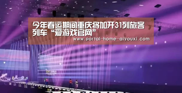 今年春运期间重庆将加开31列旅客列车“爱游戏官网”(图2) 爱游戏体育