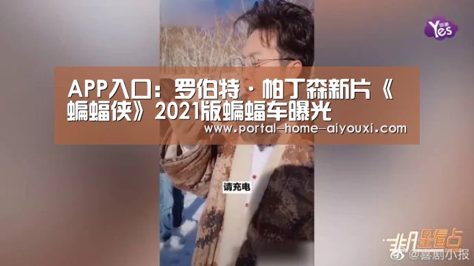 APP入口:罗伯特·帕丁森新片《蝙蝠侠》2021版蝙蝠车曝光(图2) 爱游戏体育