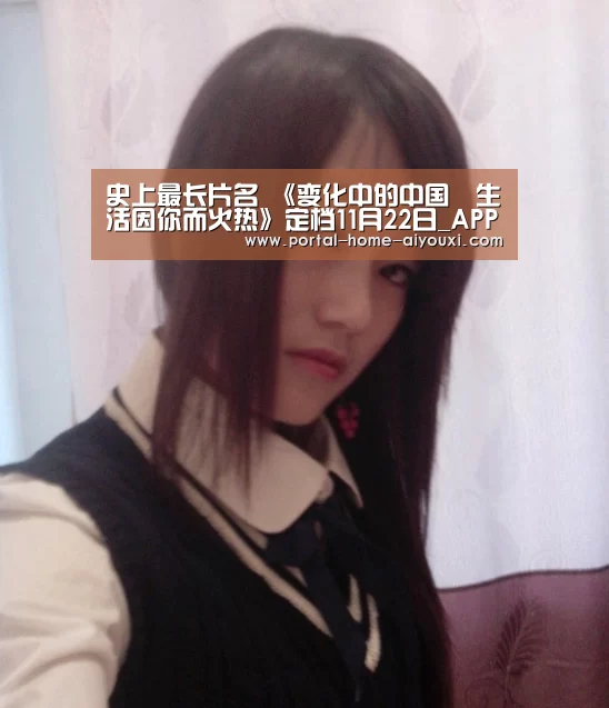 史上最长片名 《变化中的中国•生活因你而火热》定档11月22日_APP入口(图3) 爱游戏官网