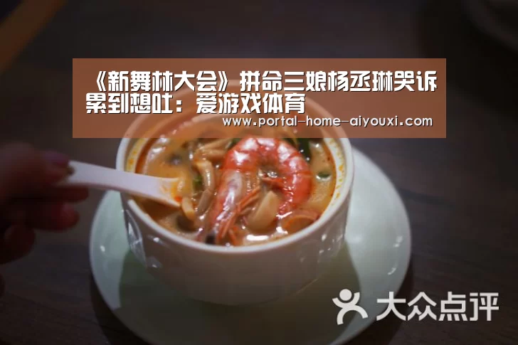 《新舞林大会》拼命三娘杨丞琳哭诉累到想吐:爱游戏体育(图2) APP入口